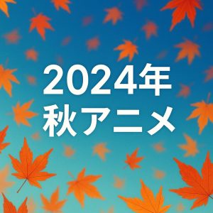 2024年秋アニメ